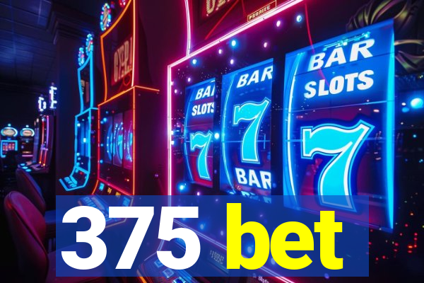 375 bet